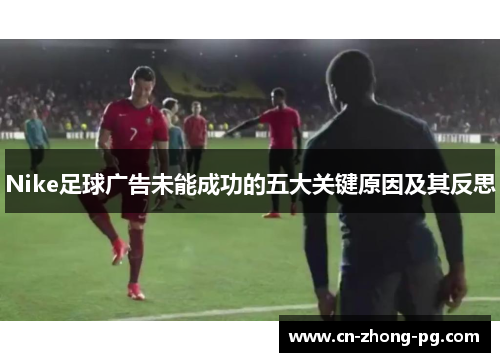 Nike足球广告未能成功的五大关键原因及其反思