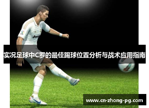 实况足球中C罗的最佳踢球位置分析与战术应用指南