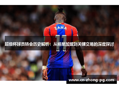 超级杯球员转会历史解析：从明星加盟到关键交易的深度探讨