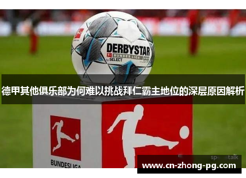 德甲其他俱乐部为何难以挑战拜仁霸主地位的深层原因解析