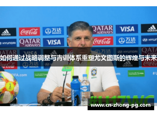 如何通过战略调整与青训体系重塑尤文图斯的辉煌与未来