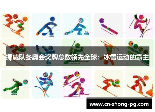 挪威队冬奥会奖牌总数领先全球：冰雪运动的霸主