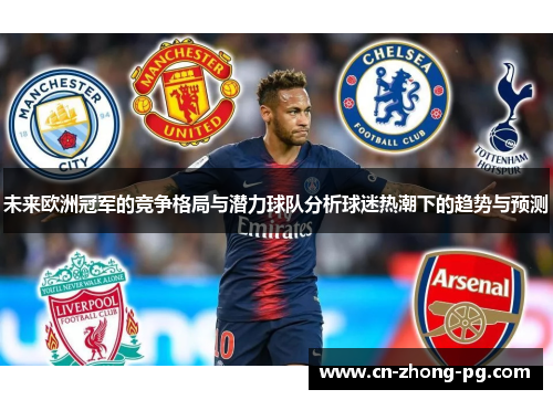 未来欧洲冠军的竞争格局与潜力球队分析球迷热潮下的趋势与预测