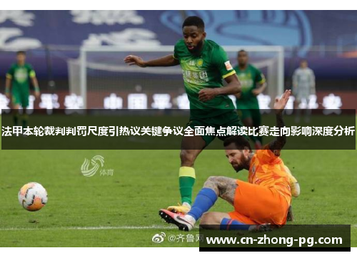 法甲本轮裁判判罚尺度引热议关键争议全面焦点解读比赛走向影响深度分析