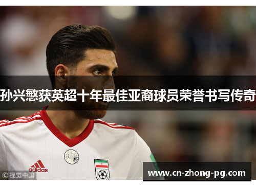 孙兴慜获英超十年最佳亚裔球员荣誉书写传奇